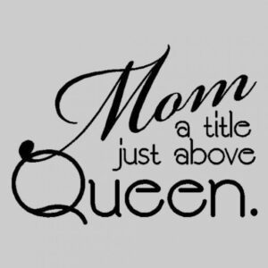 Mom a title just above Queen