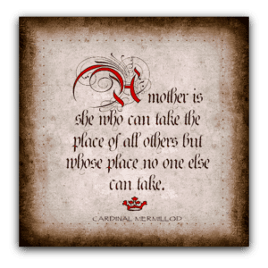 A mother is she who can take the place of all others