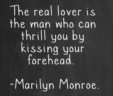 The Real Lover Is The Man Who Can Thrill You By Kissing Your Forehead Marilyn Monroe