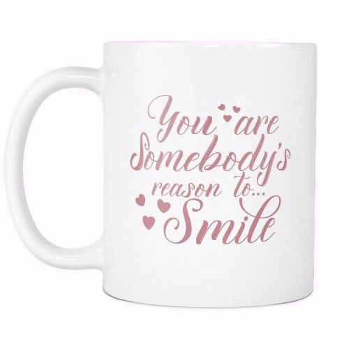 You Are Somebodys Reason To Smile Beautiful Smile Quotes Mug