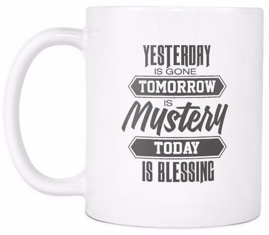 'Yesterday is Gone, Tomorrow is a Mystery, Today is a Blessing' Morning Quotes White Mug