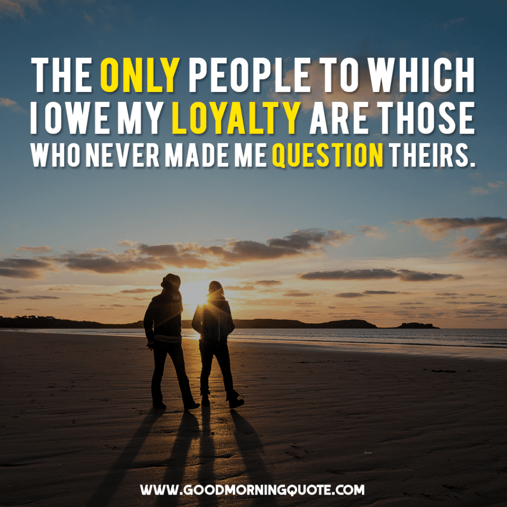 Excellent Loyalty Quotes To Inspire You Today Good Morning Quotes