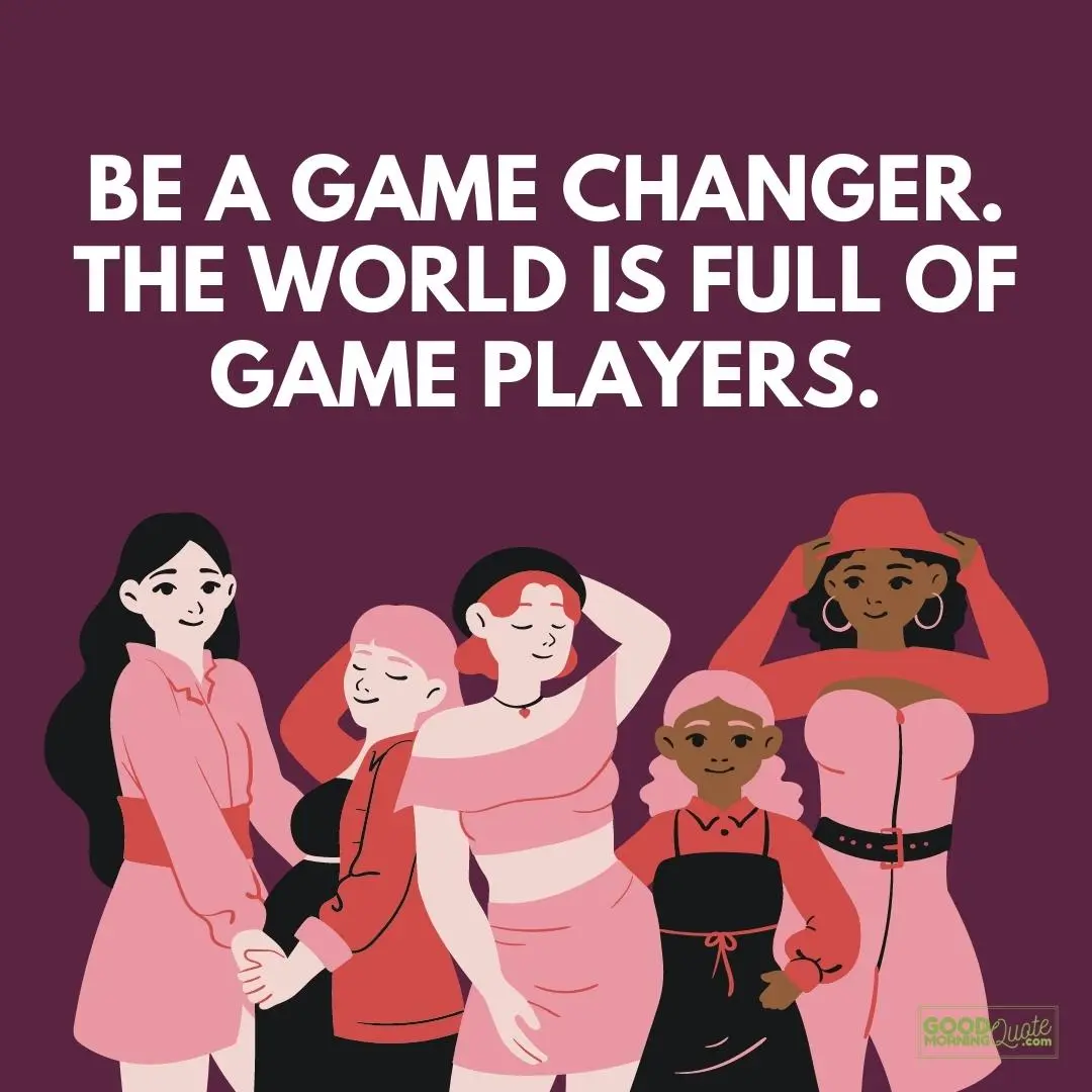 be a game changer interesting girl quote