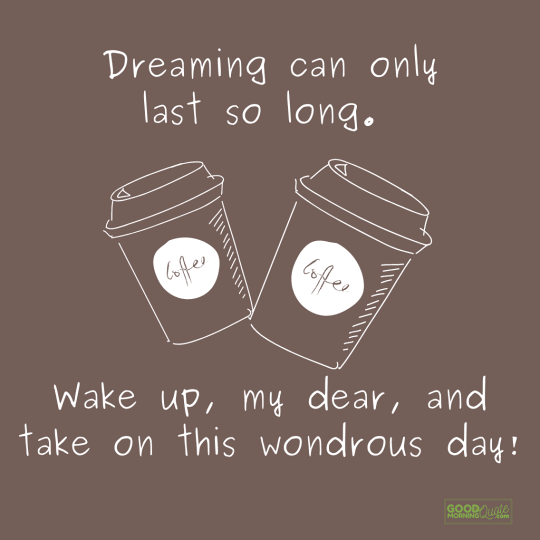 dreaming can only last so long morning inspirational quote, coffee cup brown background