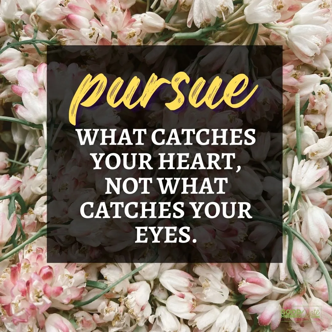 pursue what catches your heart happy positive quote with floral background
