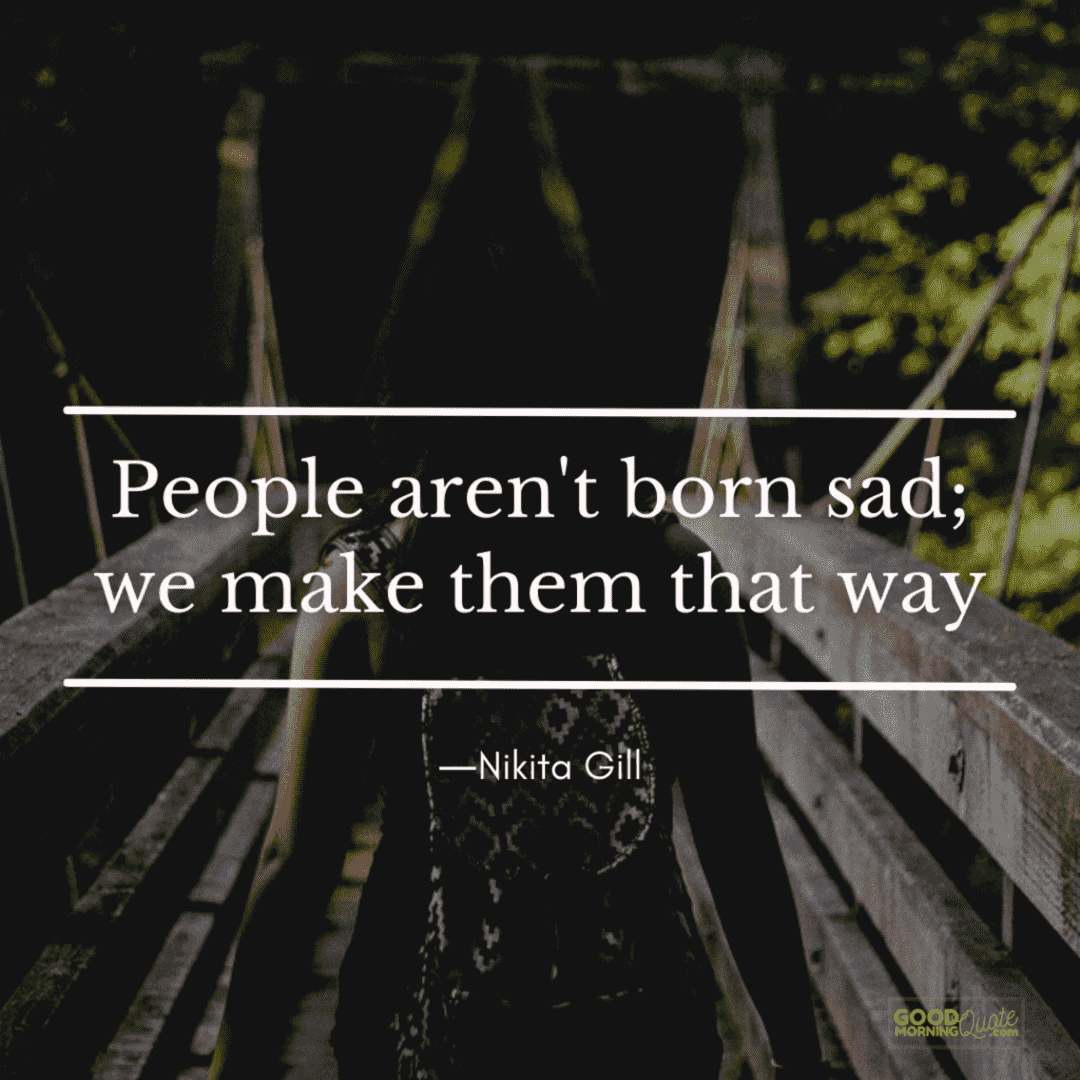 “People aren't born sad" depressing quote with woman crossing the bridge background