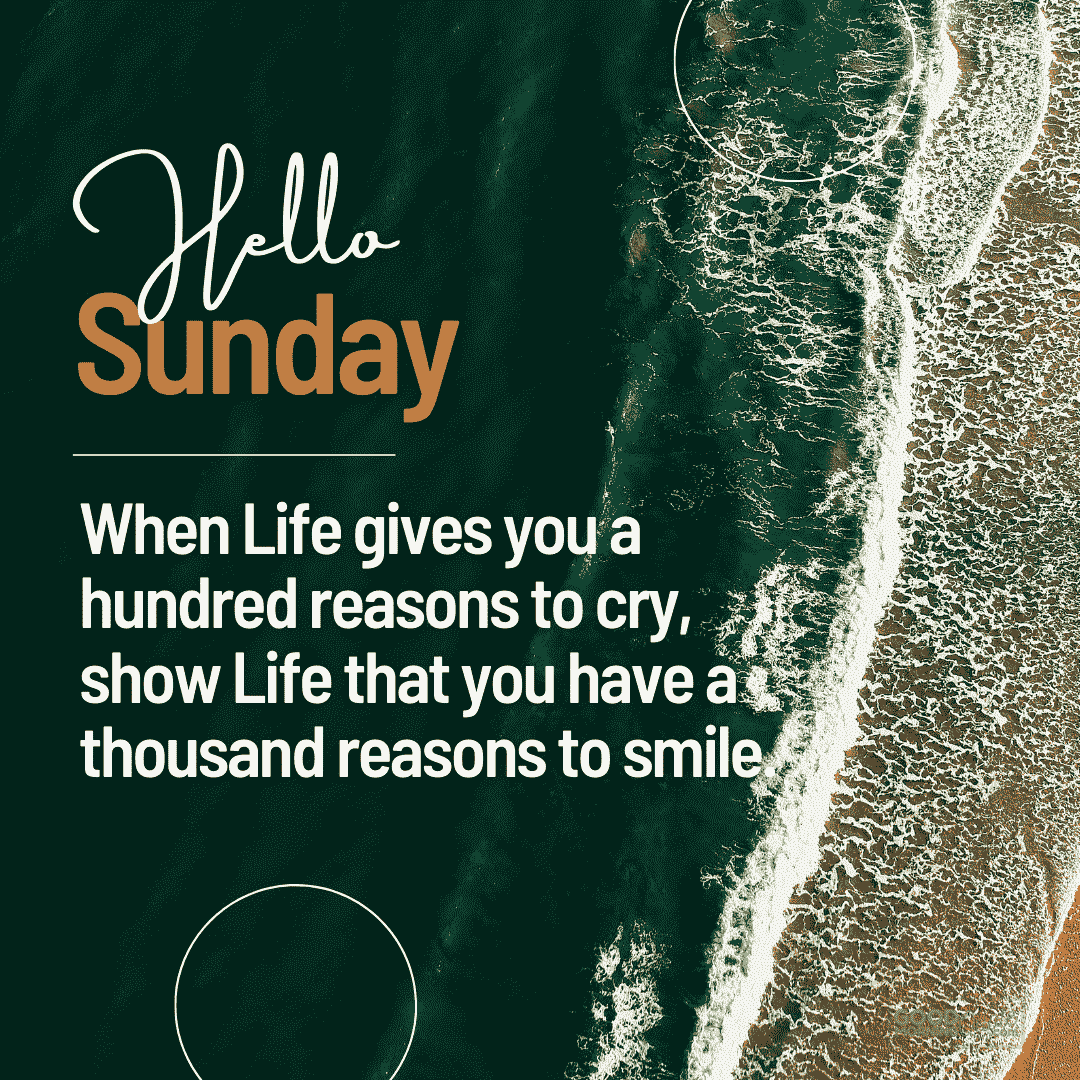 "when life gives you a hundred reasons" inspirational sunday quote on blue green beach background“Hello Sunday. When Life gives you a hundred reasons to cry, show Life that you have a thousand reasons to smile.”