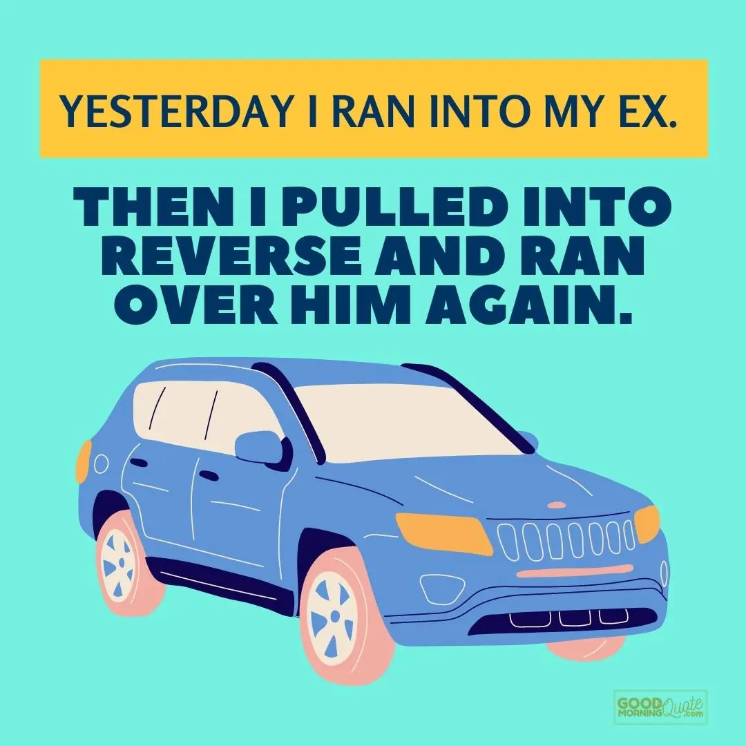 yesterday I ran into my ex funny ex relationship quote with car on blue green background