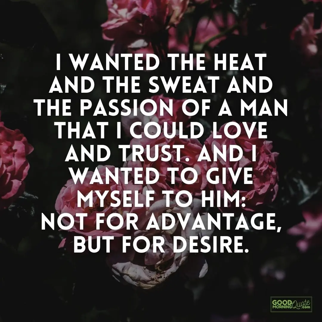 I wanted the heat and the sweat passionate love quote