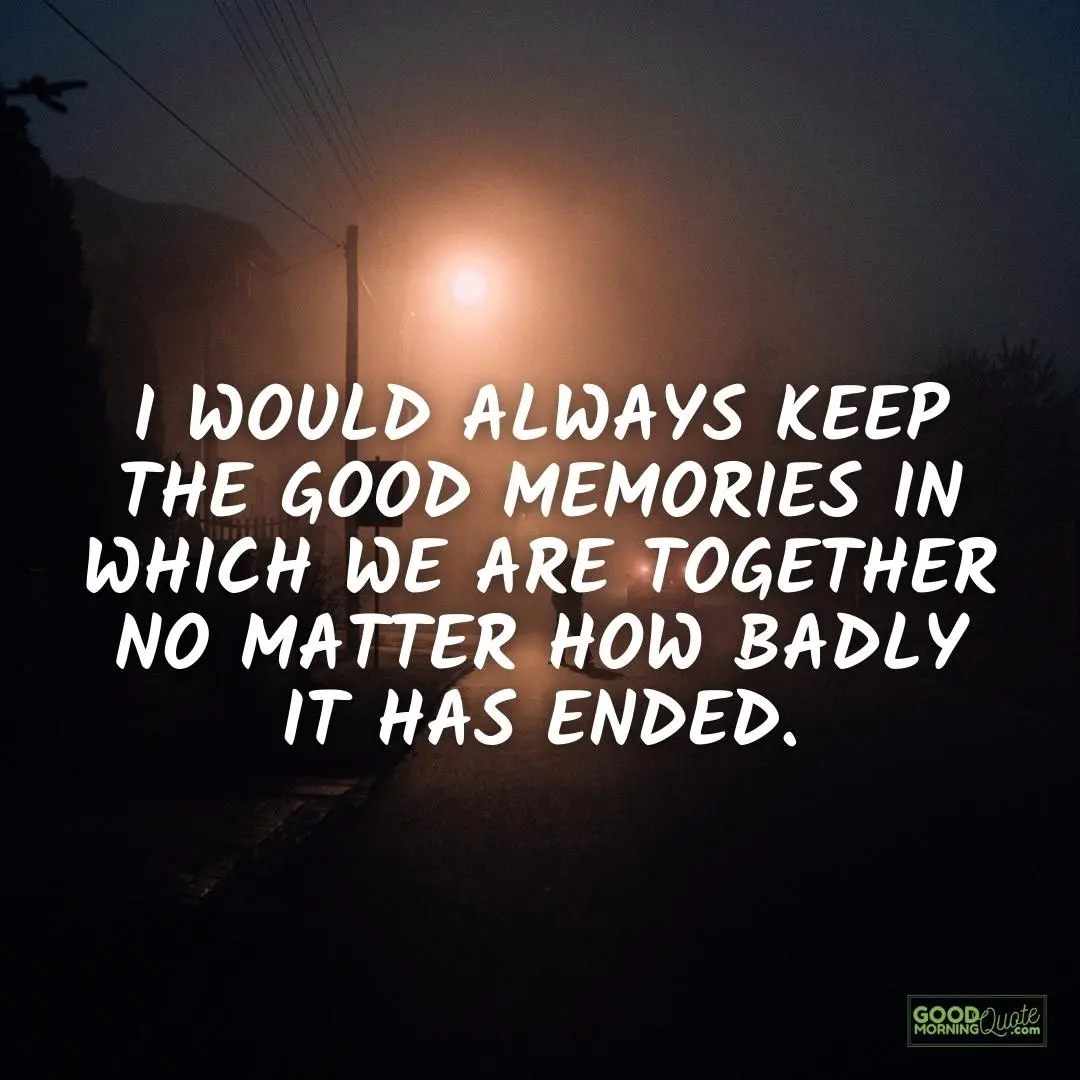 I would always keep the good memories sad love quote