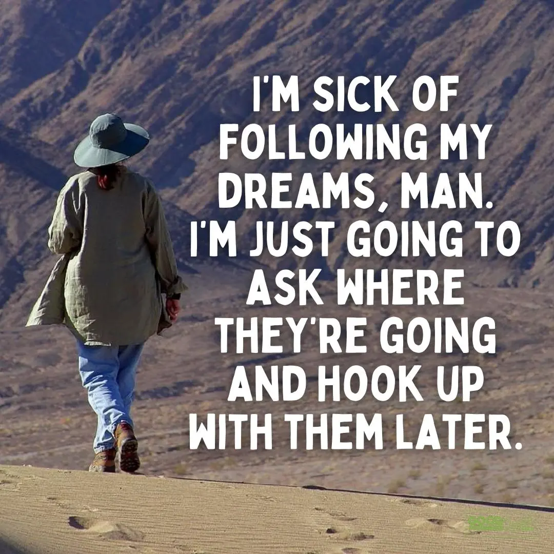 I'm sick of following my dreams funny wisdom quote