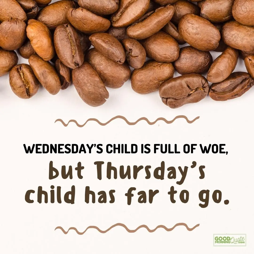 Wednesday's child is full of woe Thursday quote