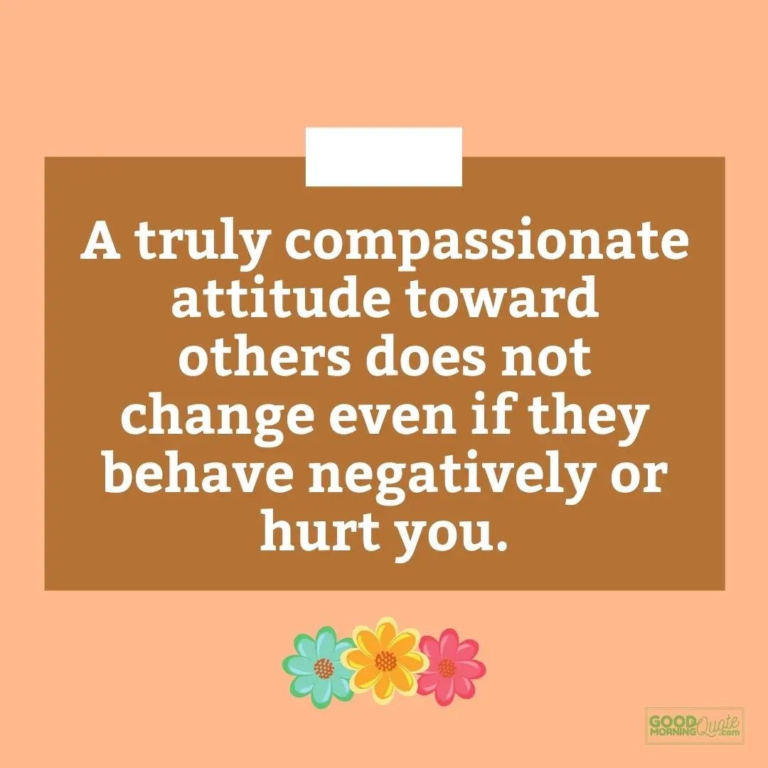 a truly compassionate attitude towards others attitude quote