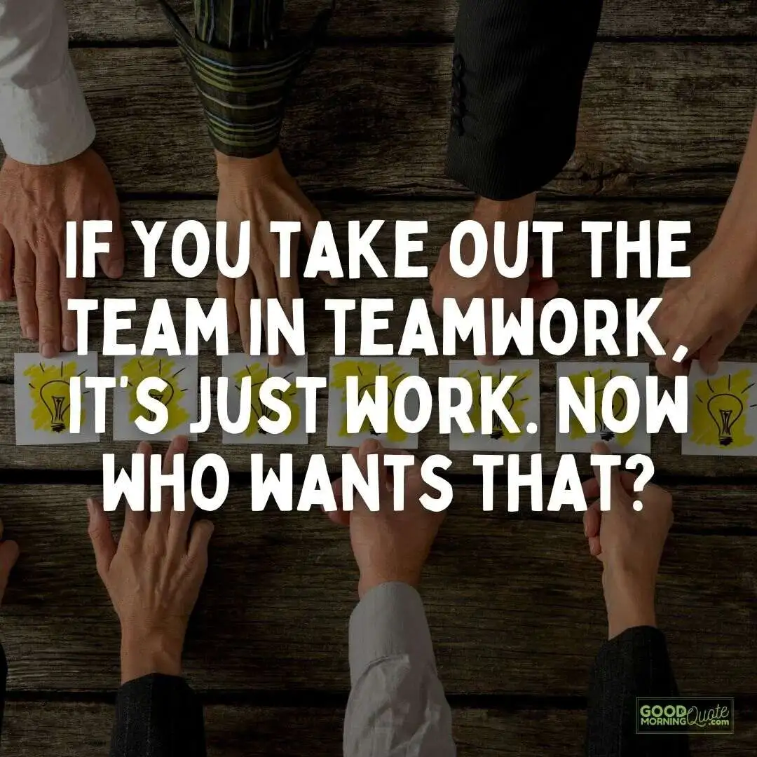 it's just work teamwork quote