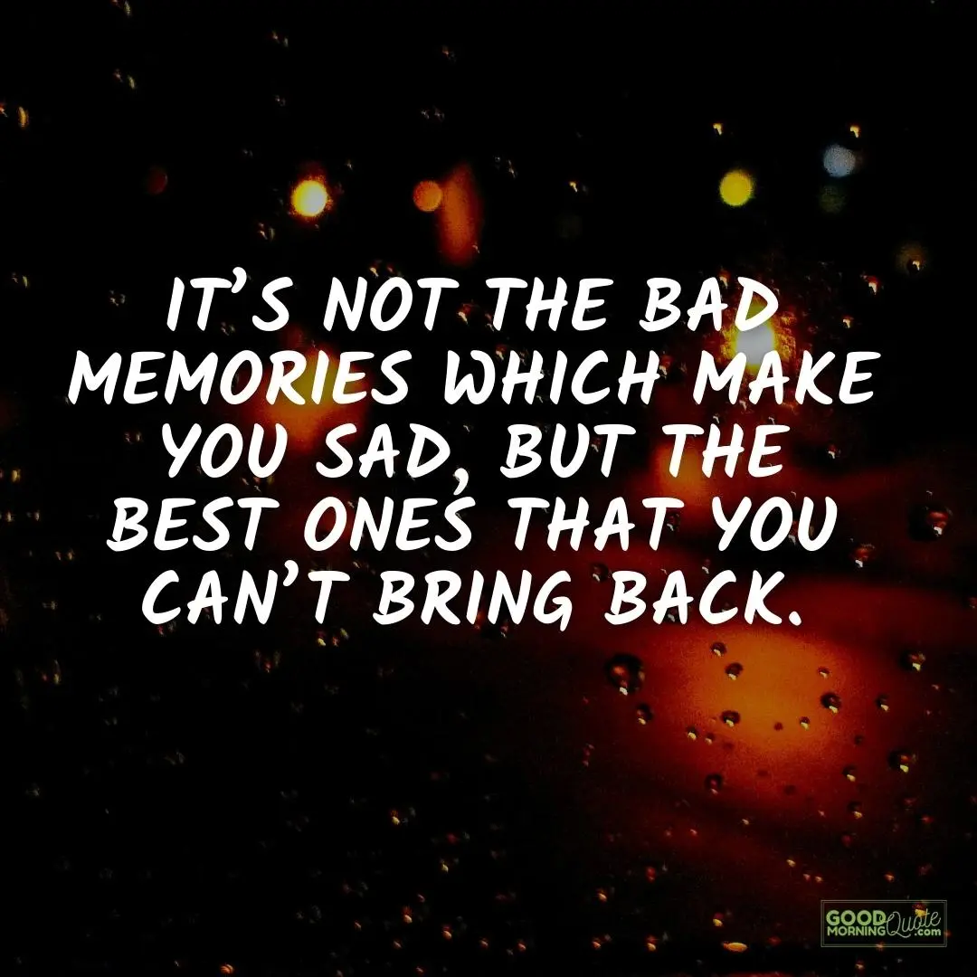 it's not the bad memories sad love quote