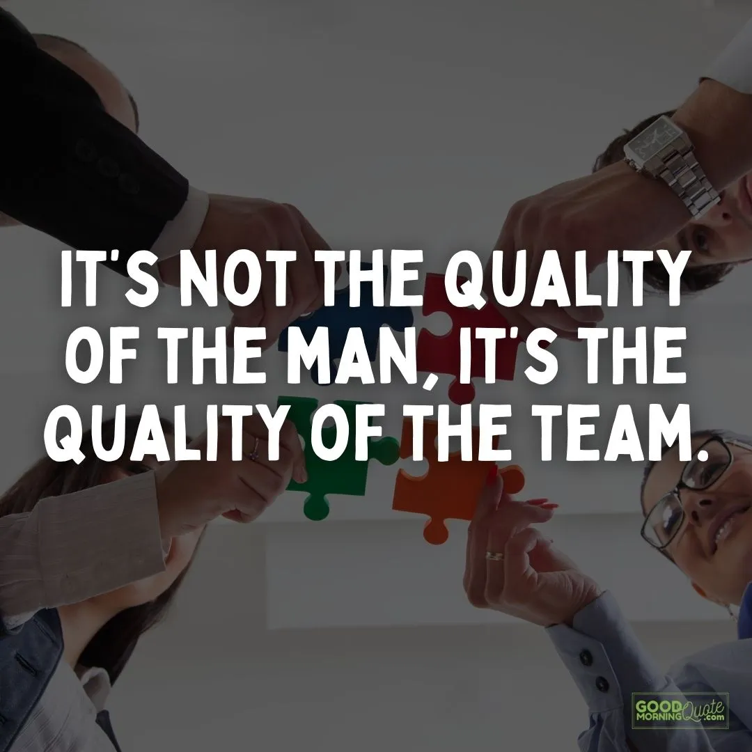 it's not the quality of the man teamwork quote