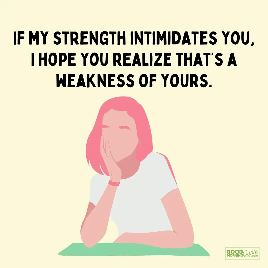 my strength intimidates you