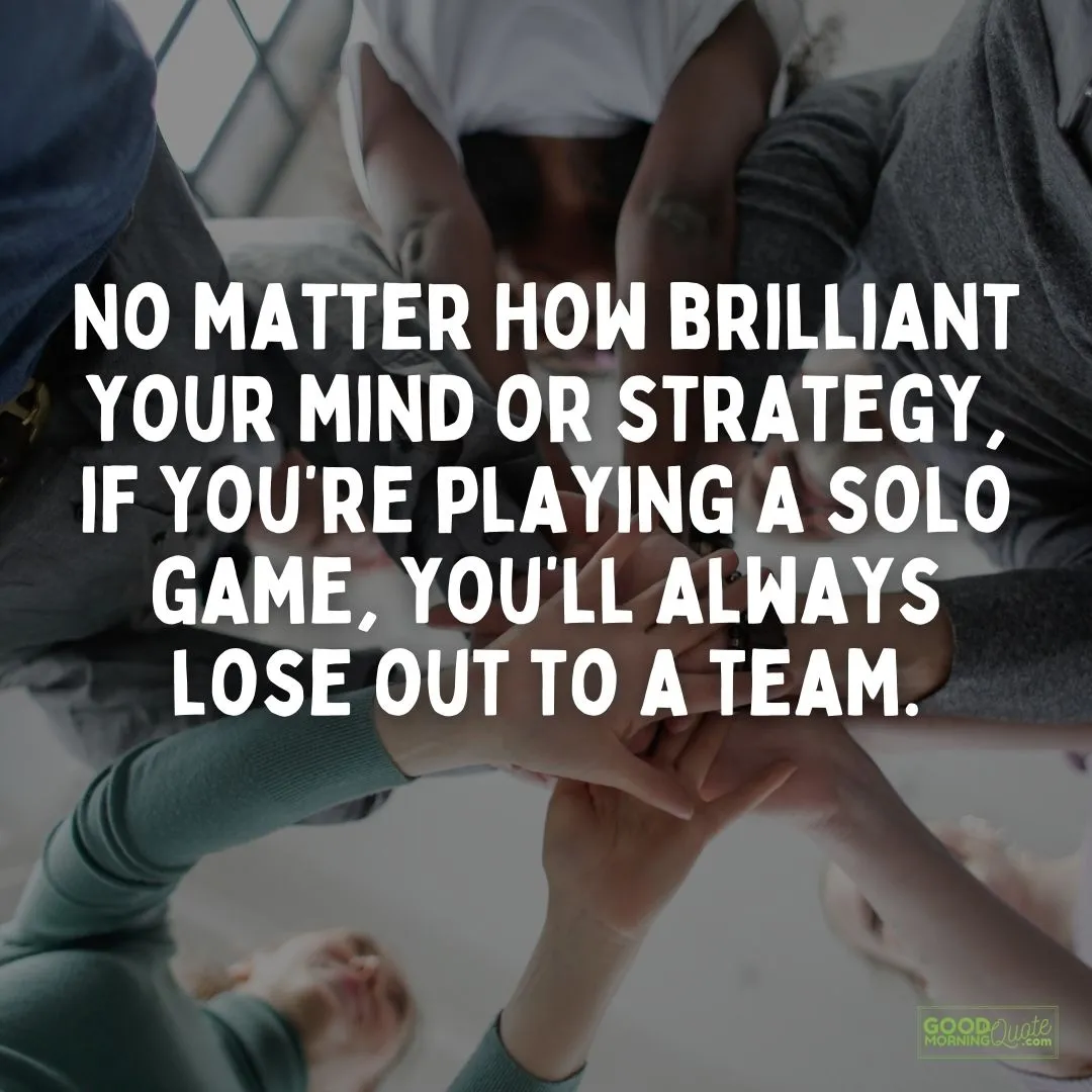 no matter how brilliant your mind or strategy teamwork quote