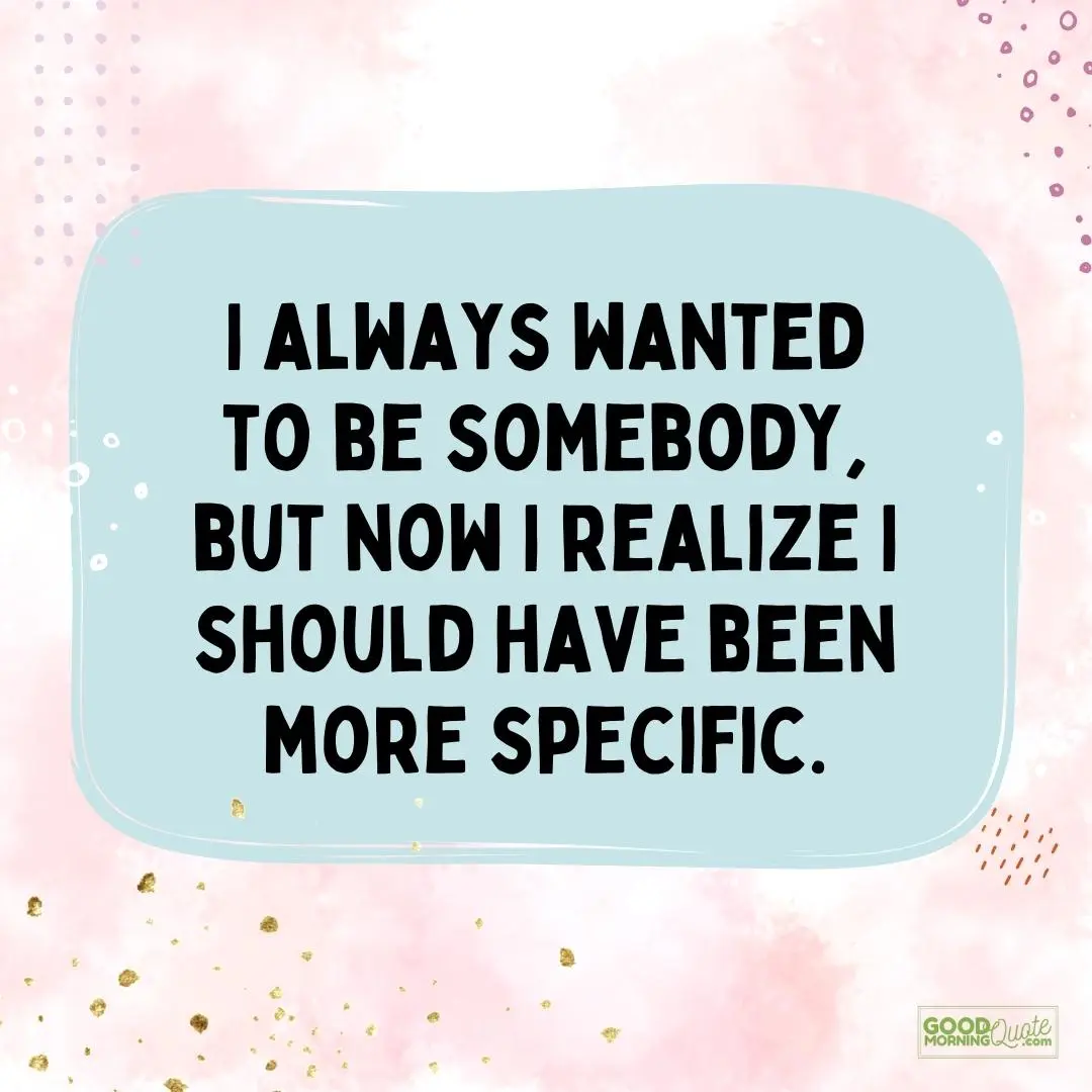 I always wanted to be somebody funny inspirational quote