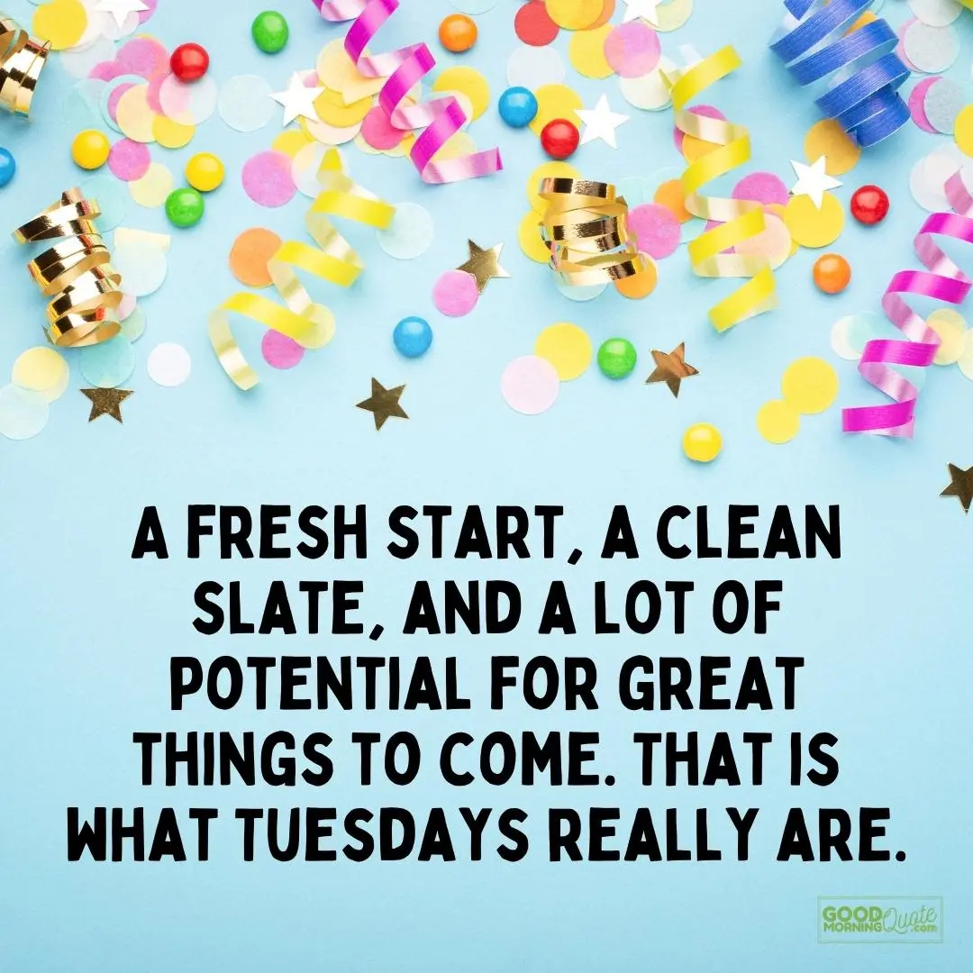 a lot of potential for great things to come happy tuesday quote