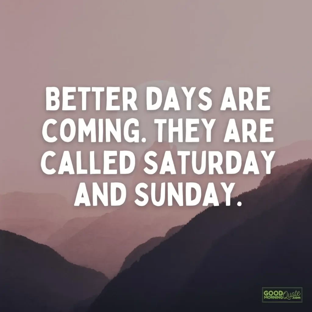 better days are coming weekend quote