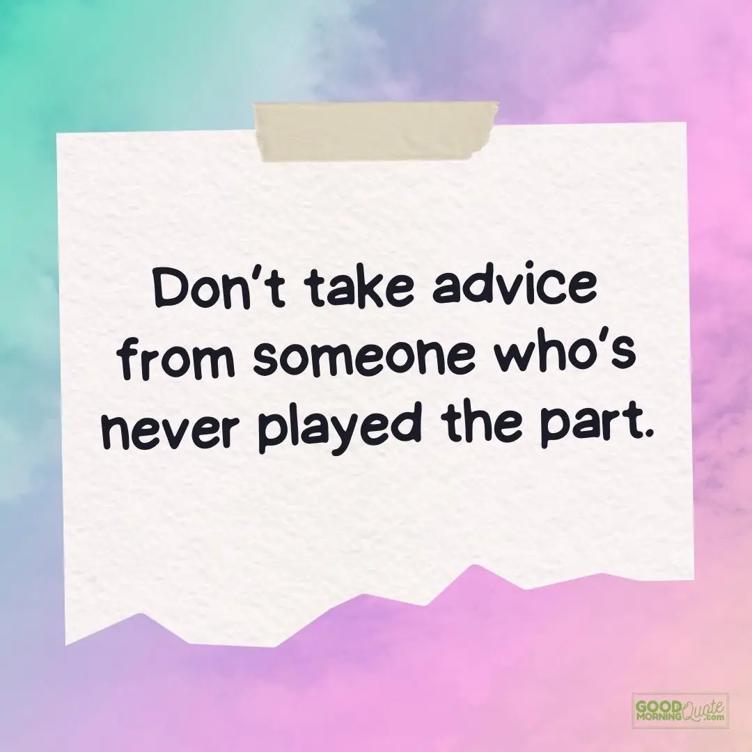 don't take advice from someone teen quote