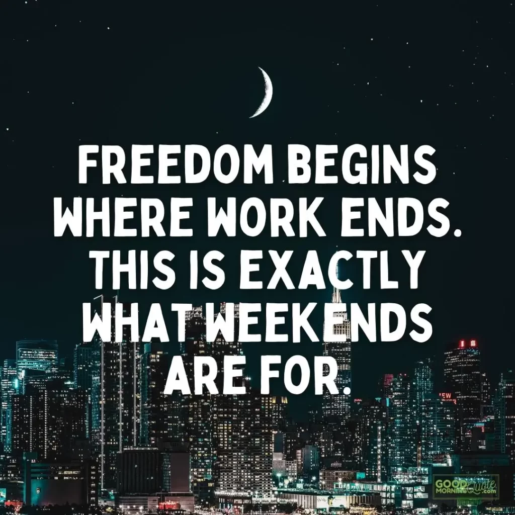 freedom begins where work ends weekend quote