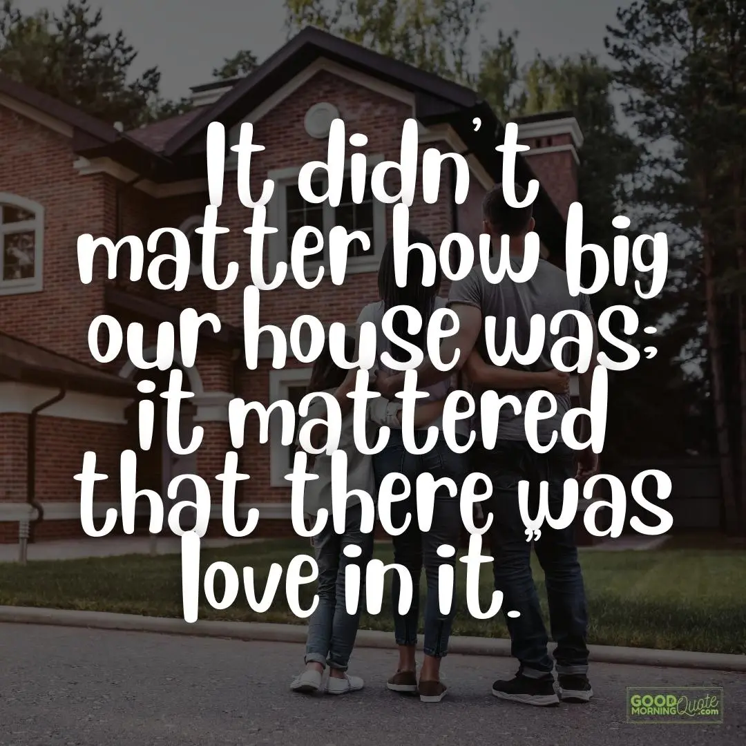 it didn't matter how big our house was family quote