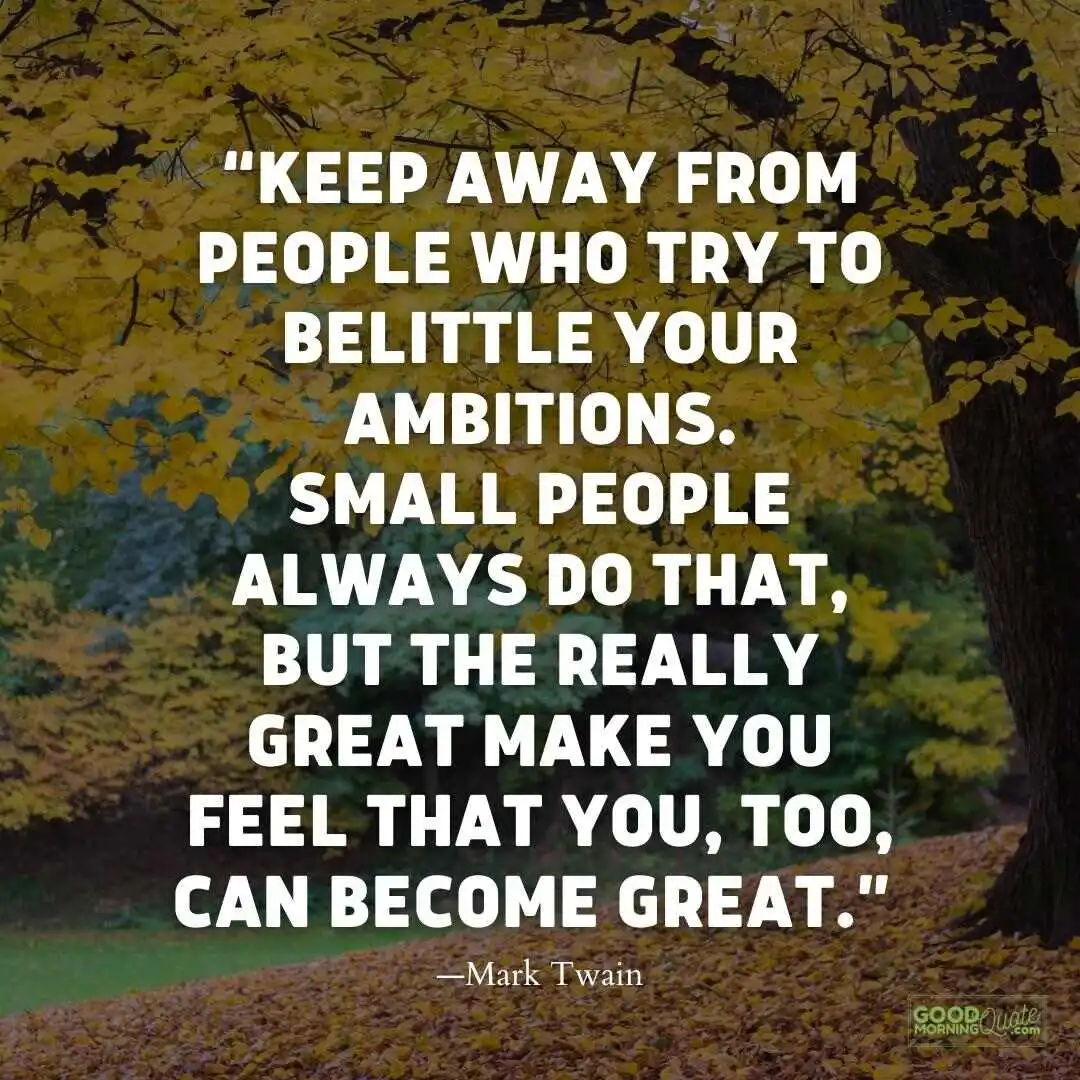 keep away from people who try to belittle your ambitions meaningful life quote