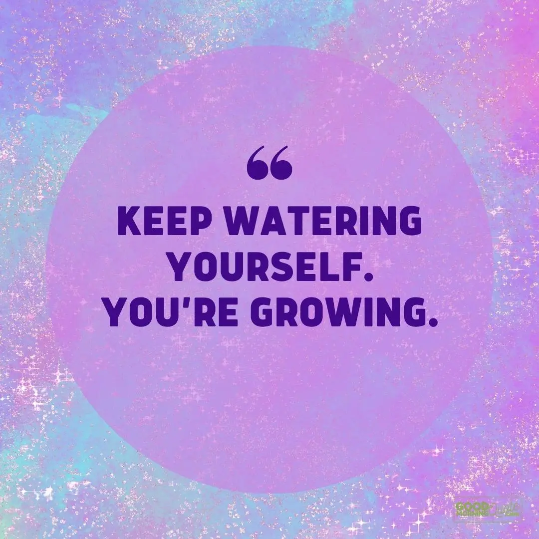 keep watering yourself self love quote