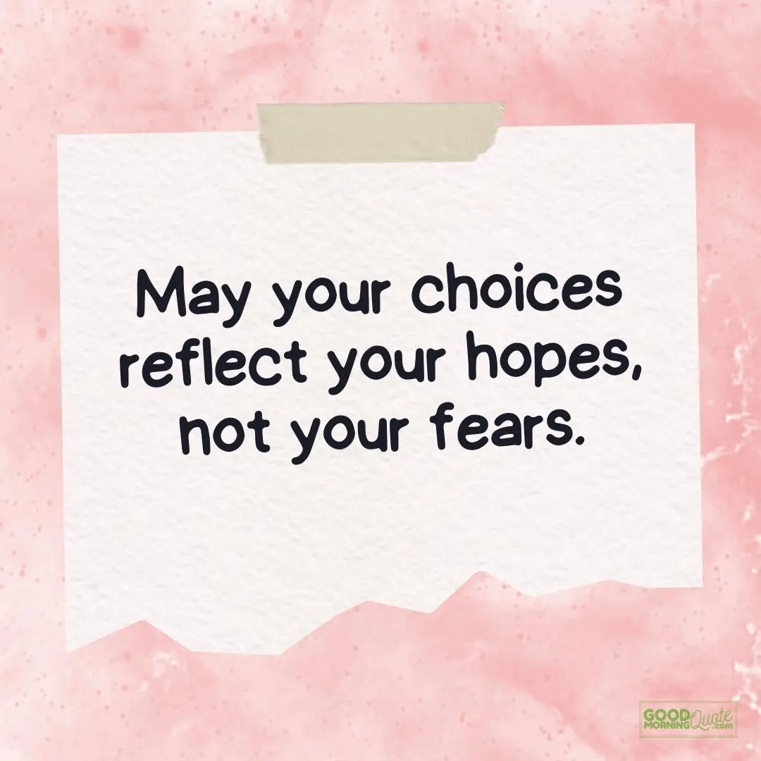 may your choices reflect your hopes teen quote