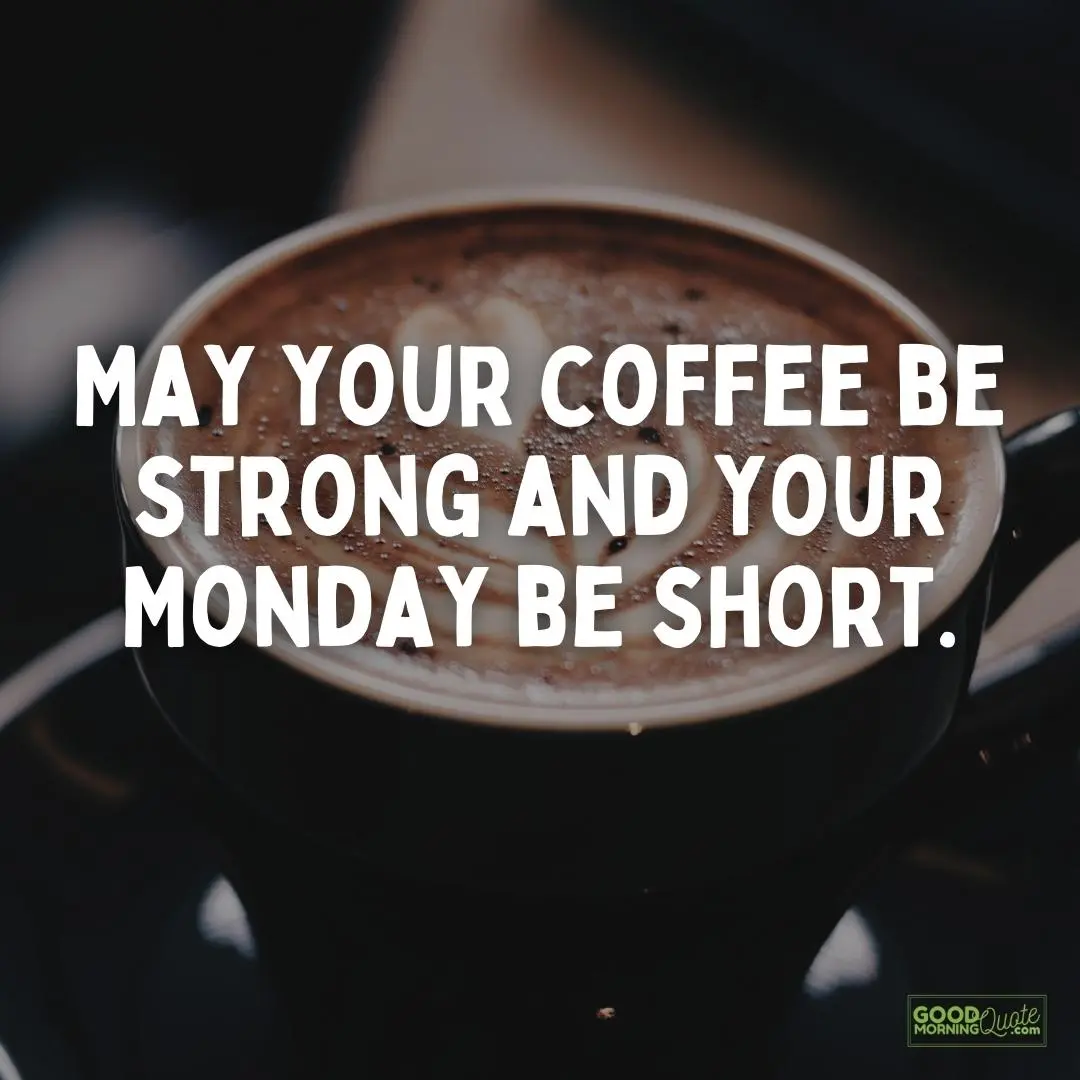 may your coffee be strong happy monday quote