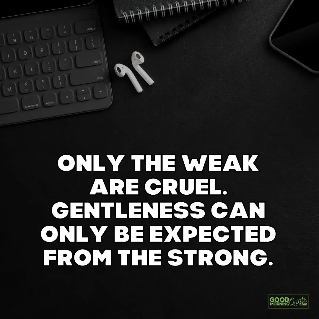 only the weak are cruel strength quote