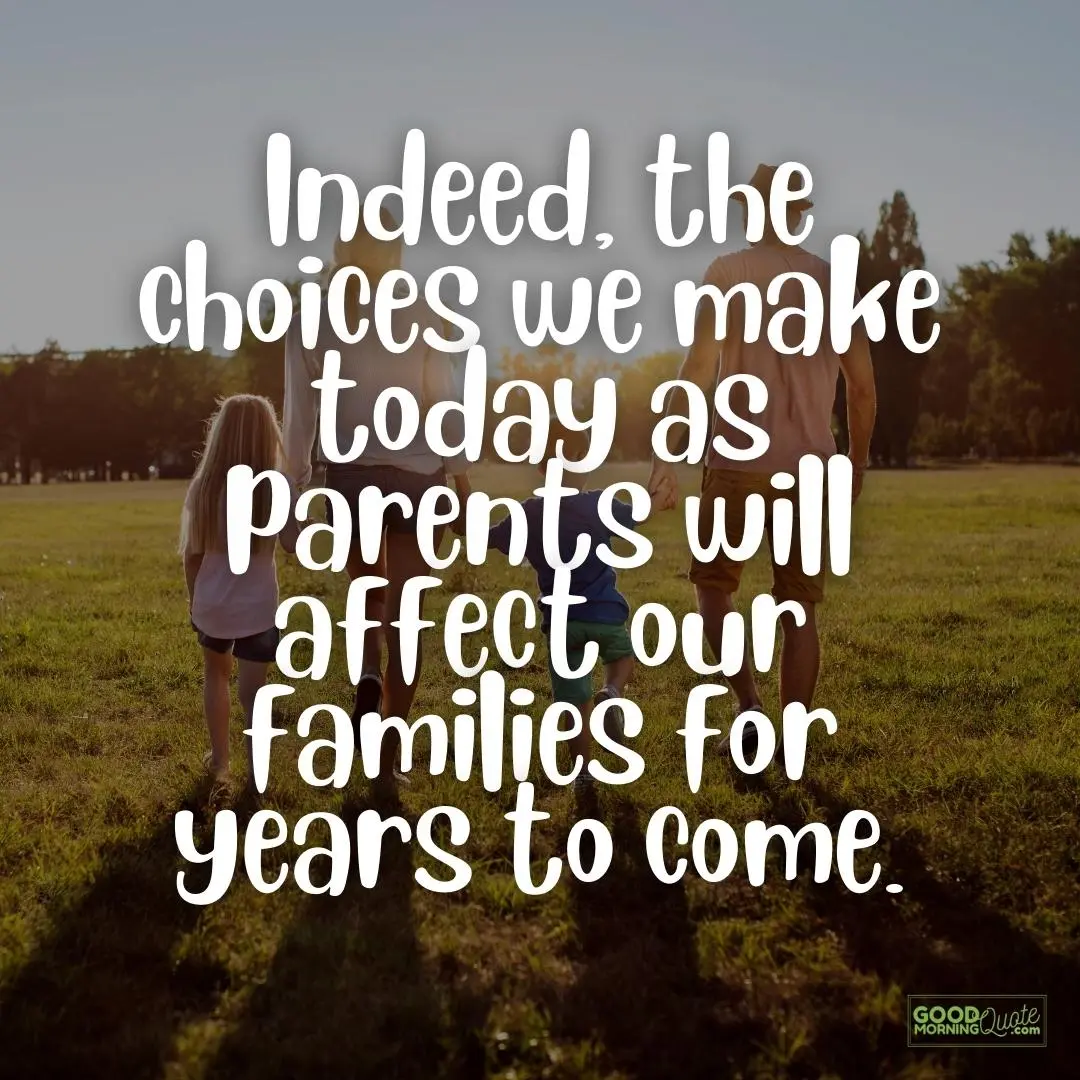 the choices we make today as parents family quote