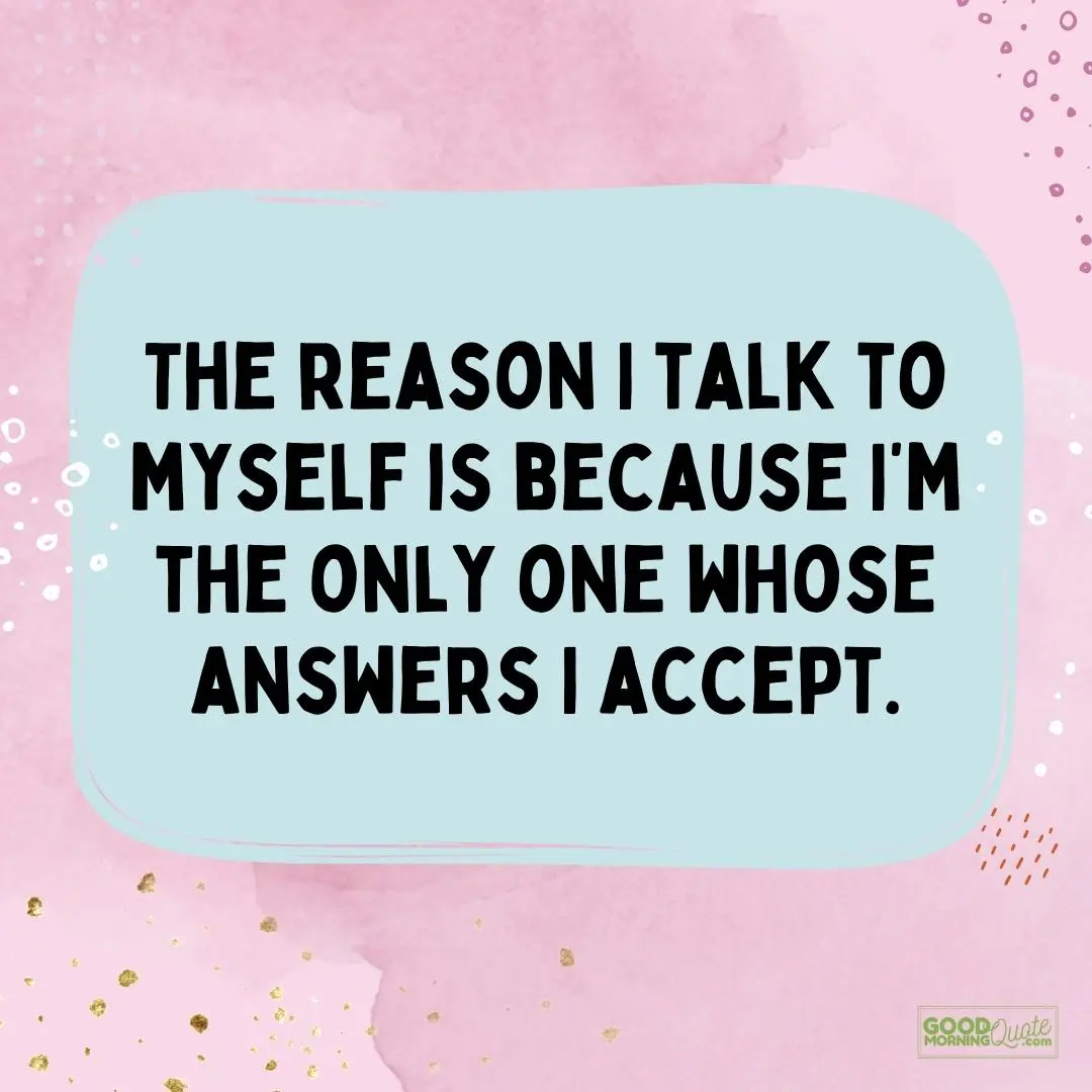 the reason I talk to myself funny inspirational quote