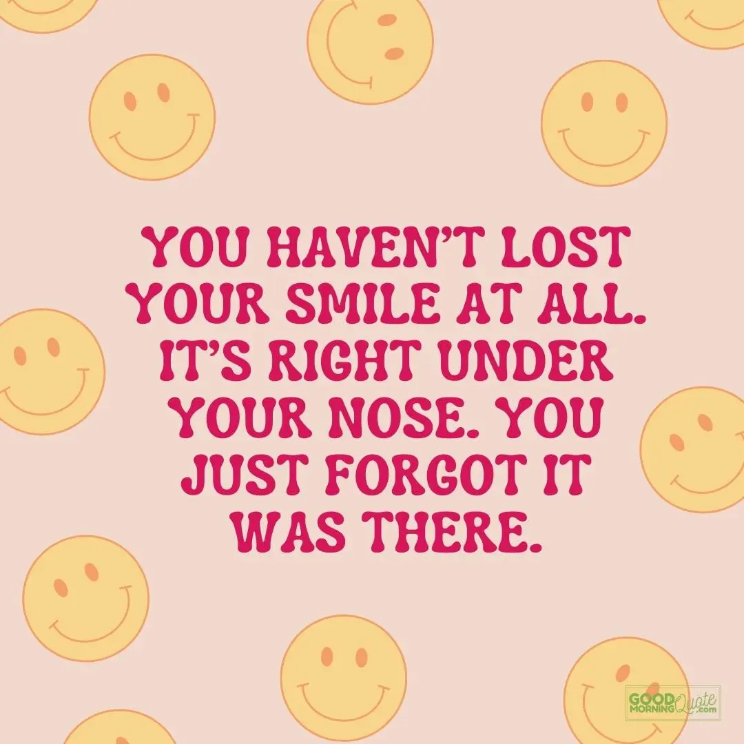 you haven't lost your smile quote