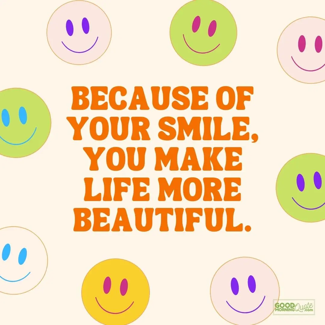 you make life more beautiful smile quote