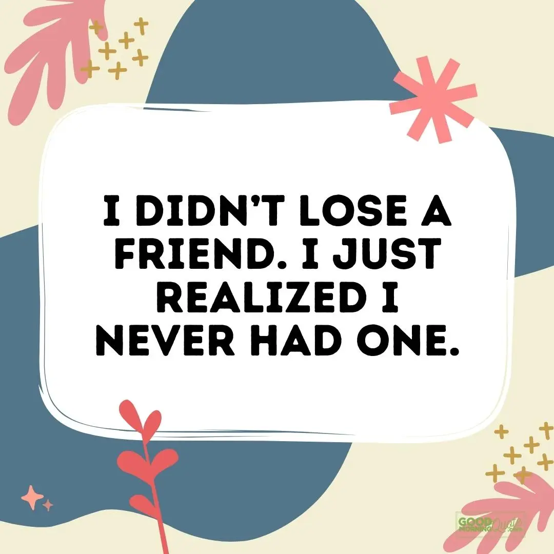 I didn't lose a friend betrayal quote