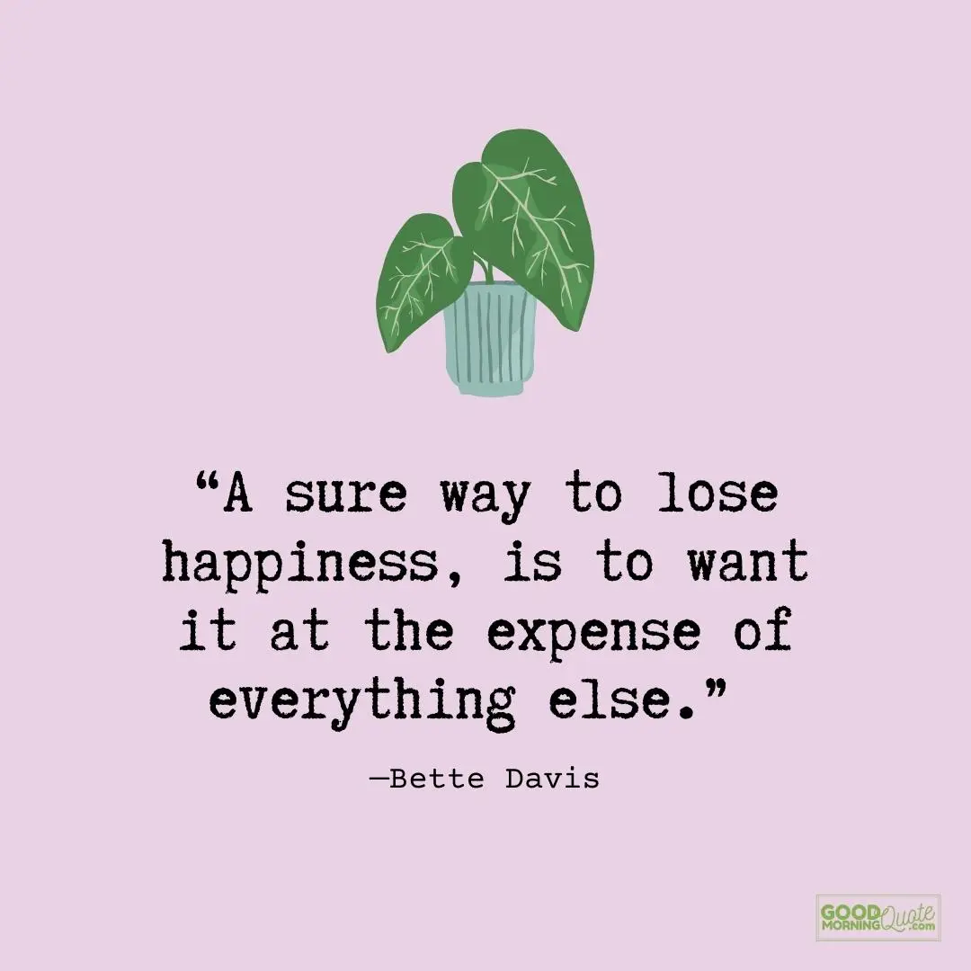 a sure way to lose happiness be happy quote