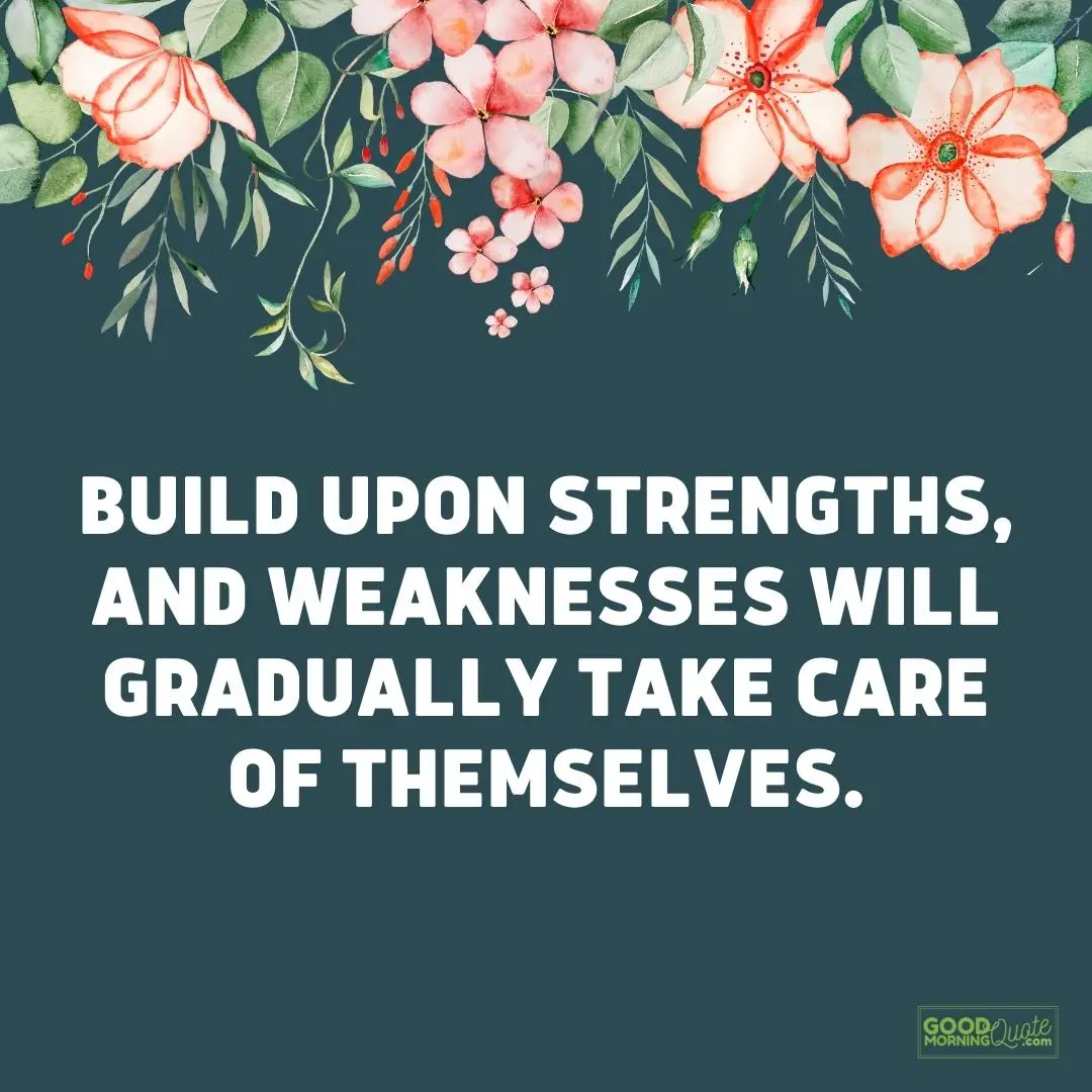 build upon strengths stay strong quote