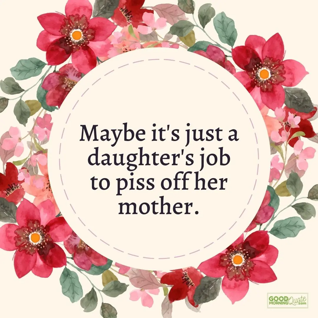 daughter's job to piss off mother daughter quote