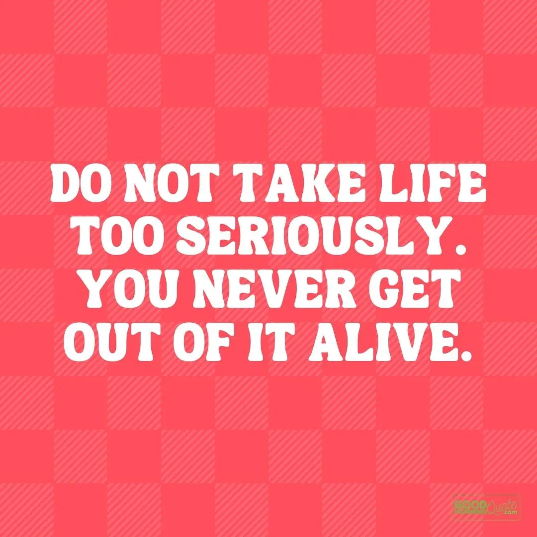 do not take life too seriously crazy quote