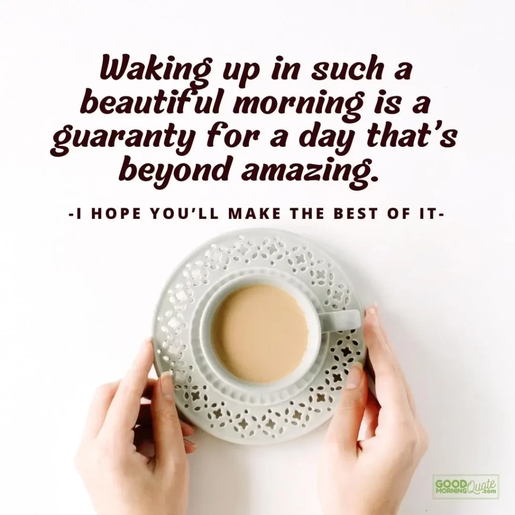 guaranty of a day that's beyond amazing good morning quote