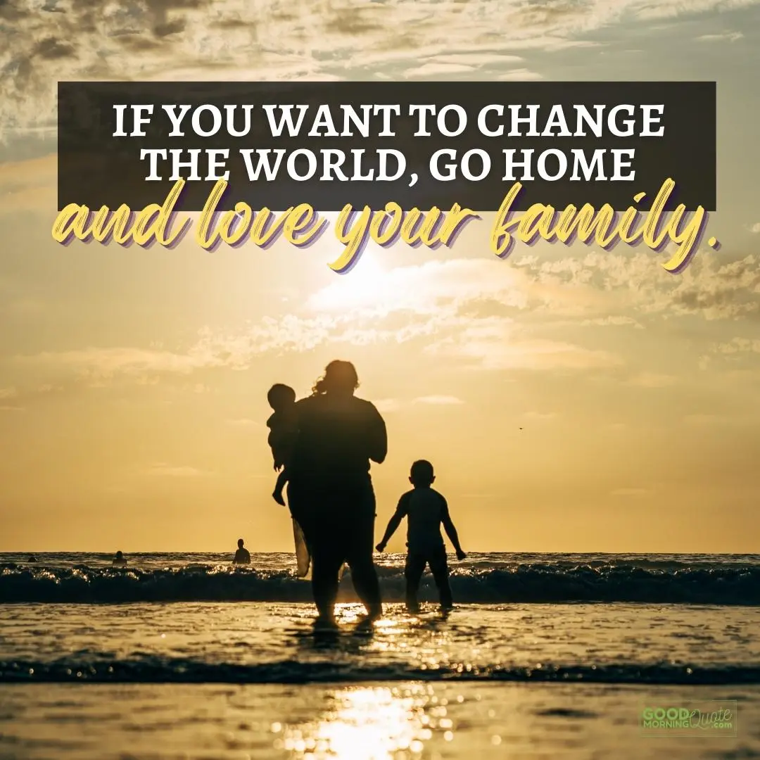 if you want to change the world family quote