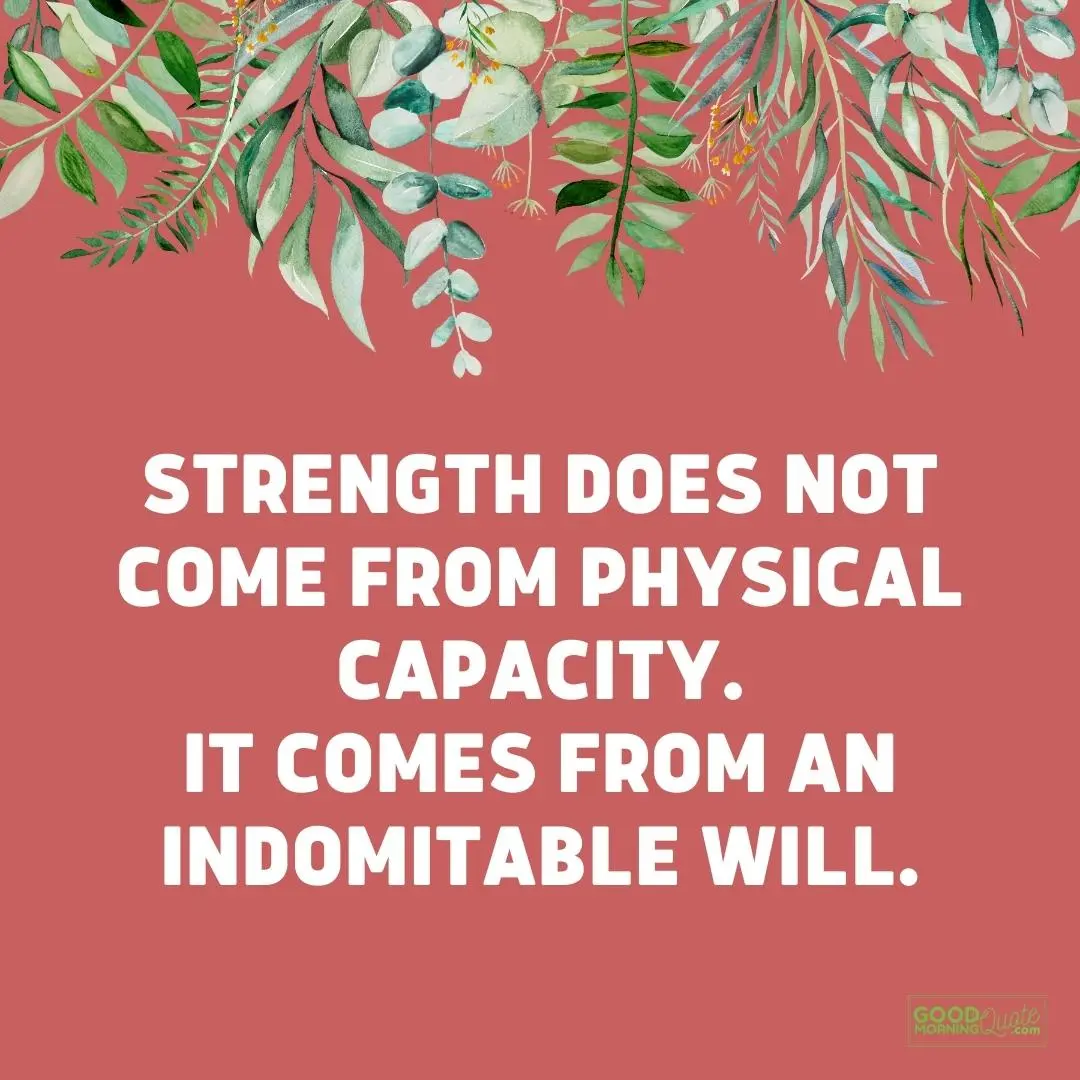 it comes from an indomitable will to live stay strong quote