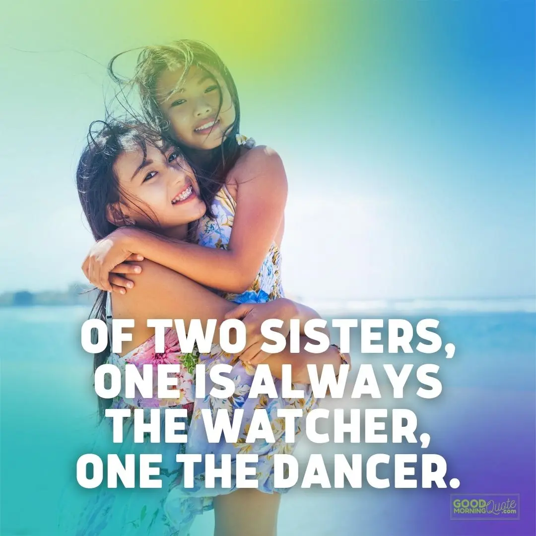 one is always the watcher one the dancer funny sister quote