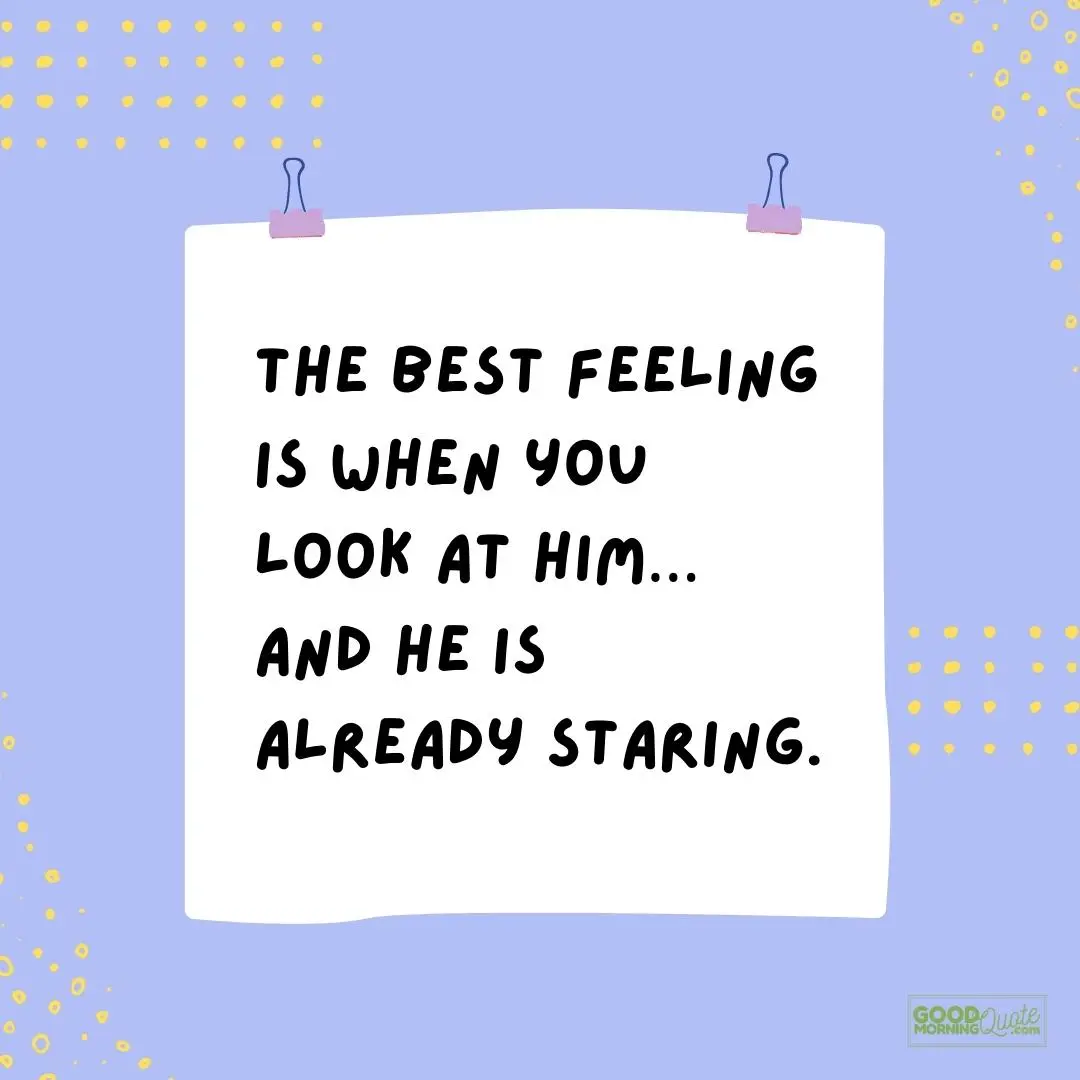 the best feeling is when you look at him cute love quote