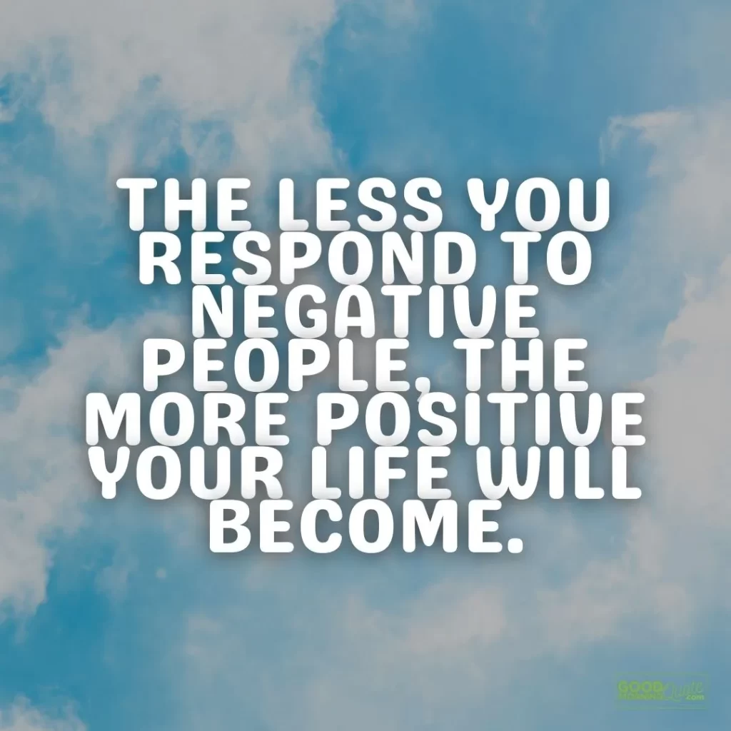 the less you respond to negative people positive thinking quote