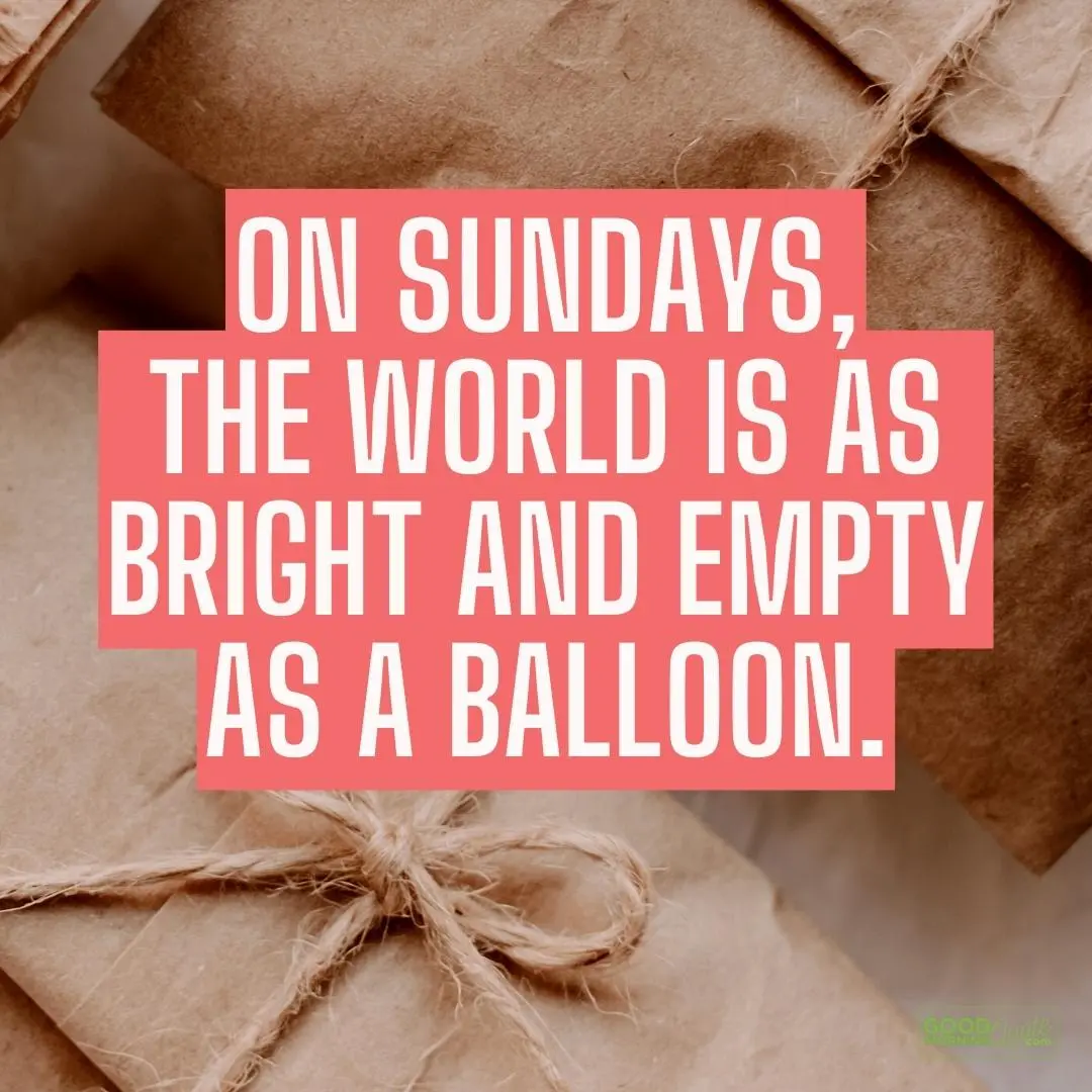 the world is as bright and empty as a balloon sunday quote