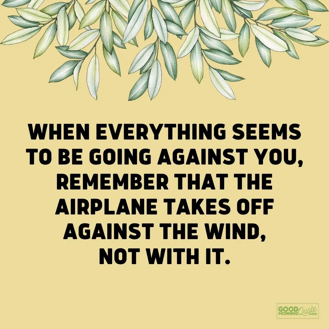 when everything seems to be going against you stay strong quote